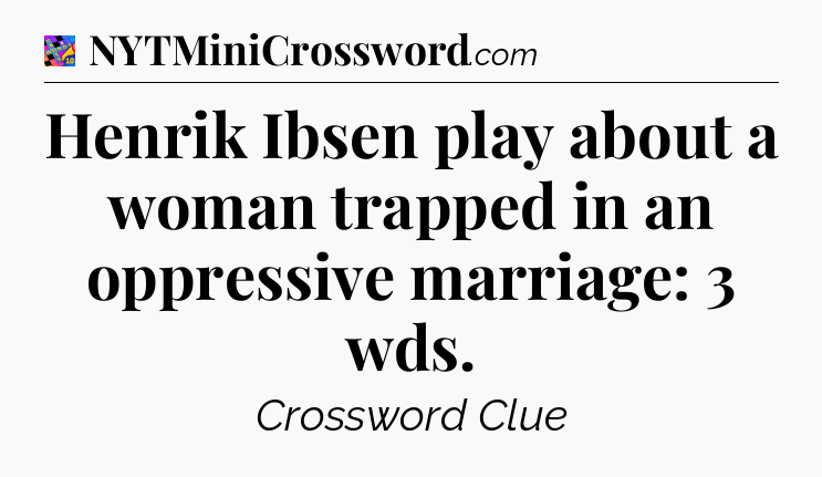 Henrik Ibsen play about a woman trapped in an oppressive marriage: 3 wds Crossword Clue