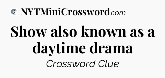 Show also known as a daytime drama Crossword Clue