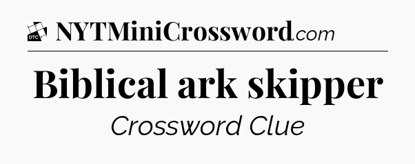 Biblical ark skipper - Daily Themed Classic Crossword