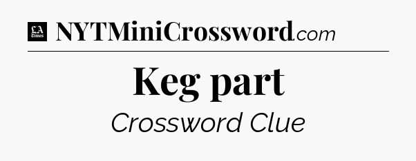 Keg part - LA Times Crossword