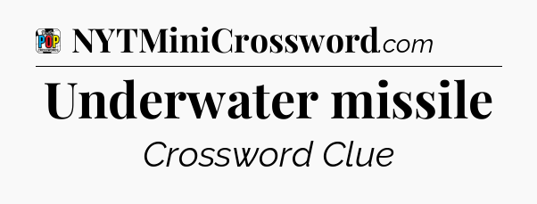 Underwater missile Crossword Clue
