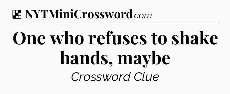 Solution: One who refuses to shake hands, maybe - NYT Crossword