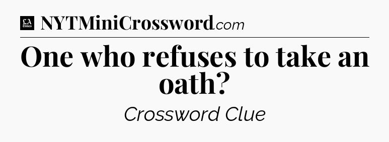 One who refuses to take an oath - LA Times Crossword