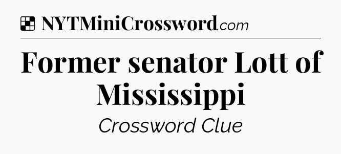 Solution: Former senator Lott of Mississippi - NYT Crossword