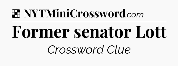 Solution: Former senator Lott - NYT Crossword
