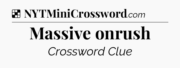Solution: Massive onrush - NYT Crossword