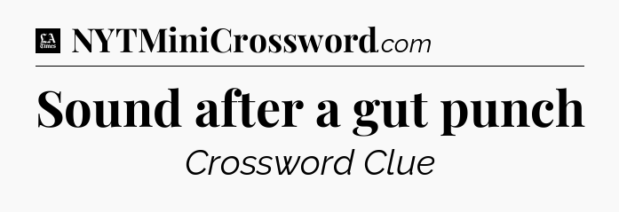 Sound after a gut punch - LA Times Crossword