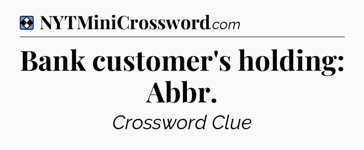 Solution: Bank customer's holding: Abbr - NYT Mini Crossword