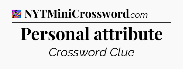 Personal attribute Crossword Clue