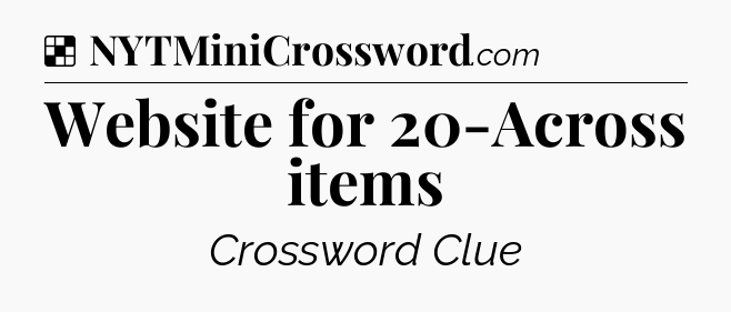 Solution: Website for 20-Across items - NYT Crossword