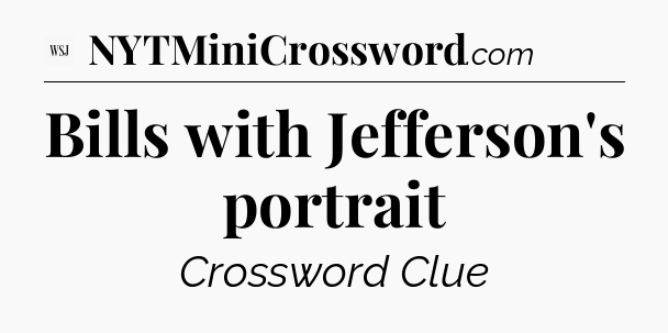 Bills with Jefferson's portrait - WSJ Crossword