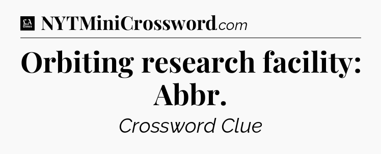 Orbiting research facility: Abbr - LA Times Crossword