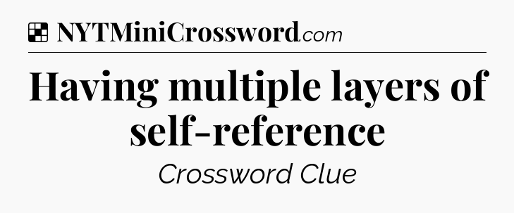 Solution: Having multiple layers of self-reference - NYT Crossword