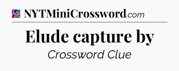 Elude capture by Crossword Clue