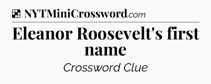 Solution: Eleanor Roosevelt's first name - NYT Crossword