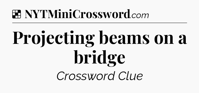 Solution: Projecting beams on a bridge - NYT Crossword