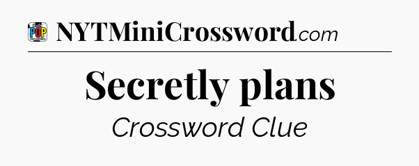 Secretly plans Crossword Clue