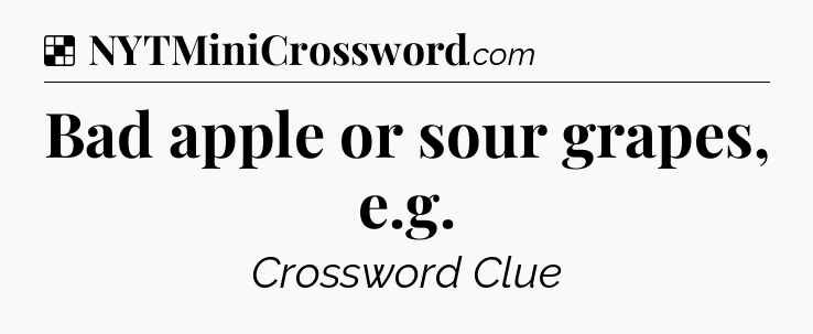 Solution: Bad apple or sour grapes, e.g - NYT Crossword