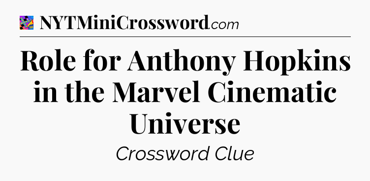 Role for Anthony Hopkins in the Marvel Cinematic Universe Crossword Clue