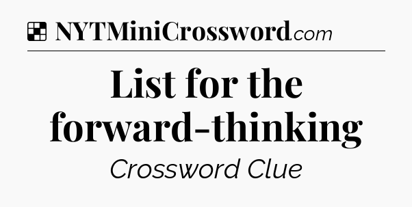 Solution: List for the forward-thinking - NYT Crossword