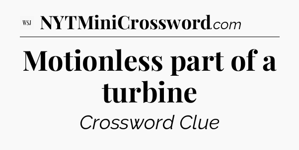 Motionless part of a turbine - WSJ Crossword