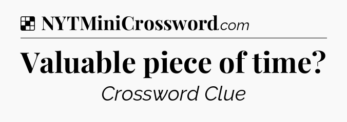 Solution: Valuable piece of time - NYT Crossword