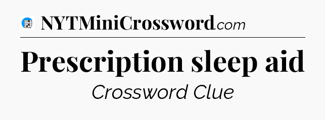Prescription sleep aid Crossword Clue