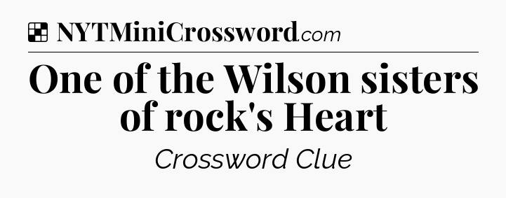 Solution: One of the Wilson sisters of rock's Heart - NYT Crossword
