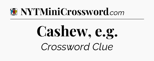 Cashew, e.g Crossword Clue