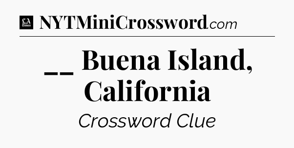 __ Buena Island, California - LA Times Crossword