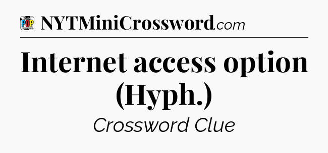 Internet access option (Hyph.) Crossword Clue