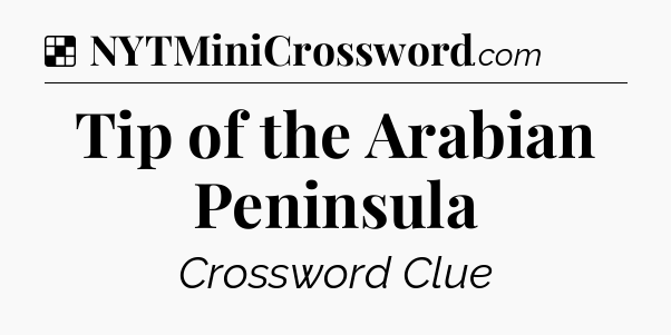Solution: Tip of the Arabian Peninsula - NYT Crossword