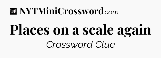 Places on a scale again Crossword Clue