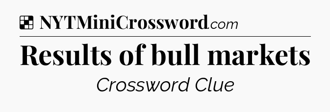 Solution: Results of bull markets - NYT Crossword