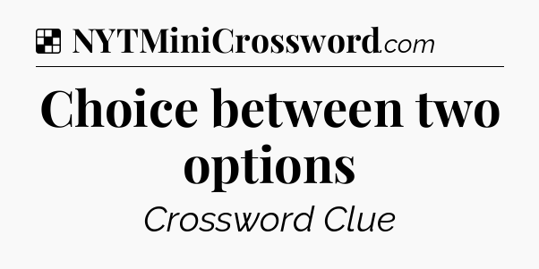 Solution: Choice between two options - NYT Crossword