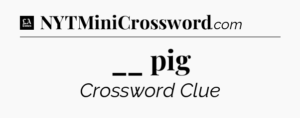 __ pig - LA Times Crossword