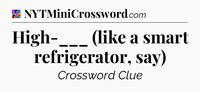 High-___ (like a smart refrigerator, say) Crossword Clue
