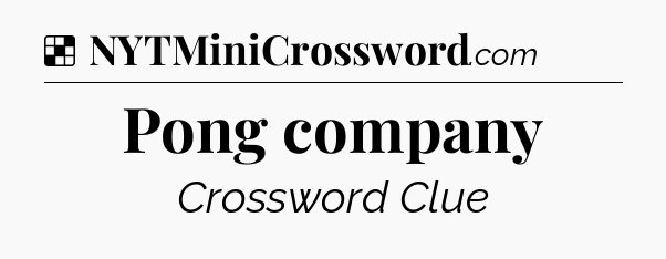 Solution: Pong company - NYT Crossword