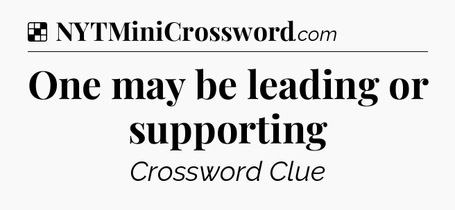Solution: One may be leading or supporting - NYT Crossword