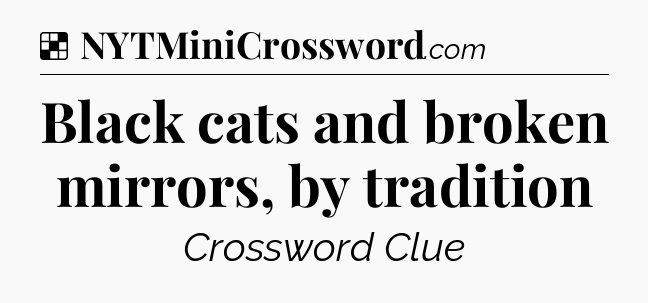 Solution: Black cats and broken mirrors, by tradition - NYT Crossword