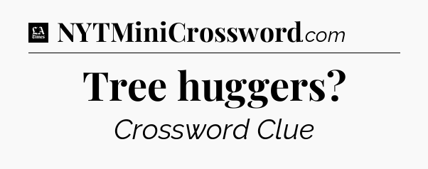 Tree huggers - LA Times Crossword