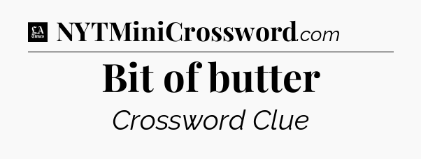 Bit of butter - LA Times Crossword