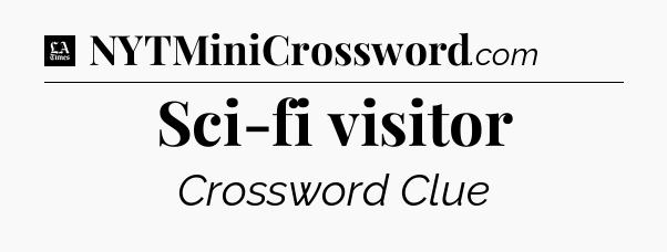 Sci-fi visitor - LA Times Crossword