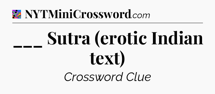 ___ Sutra (erotic Indian text) Crossword Clue