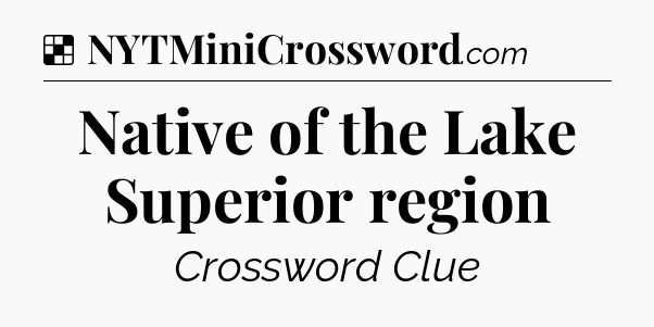 Solution: Native of the Lake Superior region - NYT Crossword