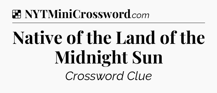 Solution: Native of the Land of the Midnight Sun - NYT Crossword