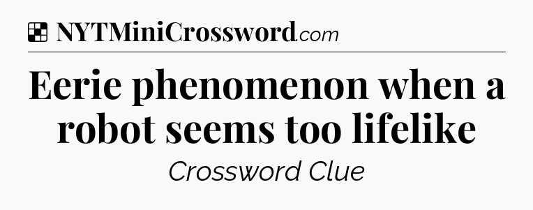 Solution: Eerie phenomenon when a robot seems too lifelike - NYT Crossword