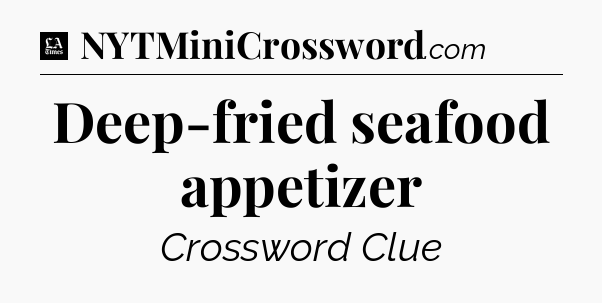Deep-fried seafood appetizer - LA Times Crossword