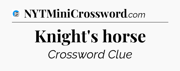 Knight's horse Crossword Clue