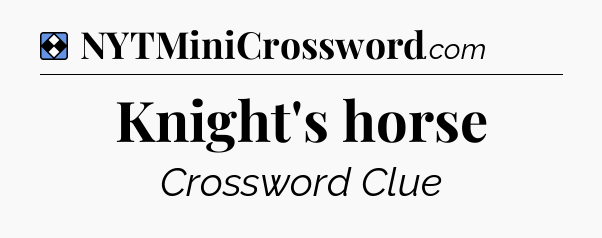 Solution: Knight's horse - NYT Mini Crossword